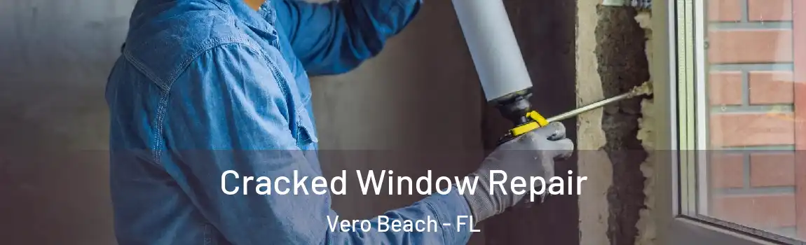Cracked Window Repair Vero Beach - FL
