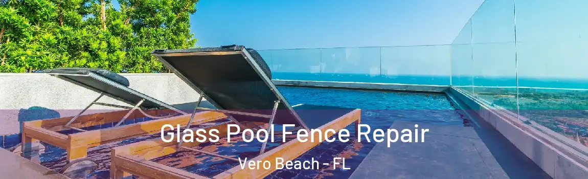Glass Pool Fence Repair Vero Beach - FL