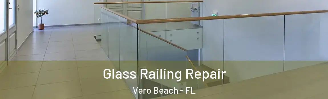 Glass Railing Repair Vero Beach - FL