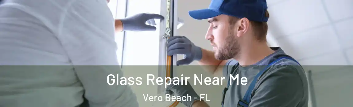Glass Repair Near Me Vero Beach - FL