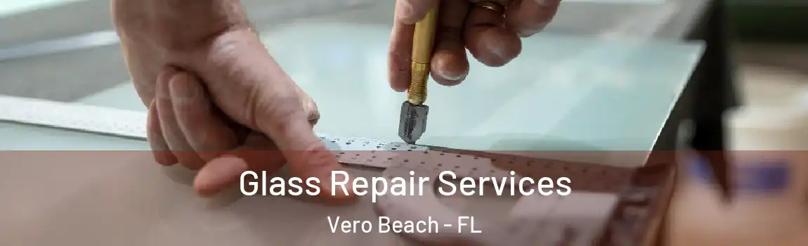 Glass Repair Services Vero Beach - FL