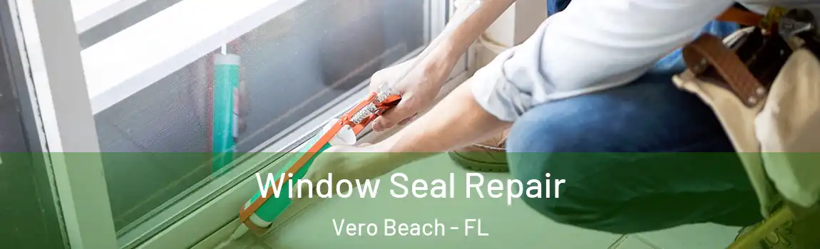 Window Seal Repair Vero Beach - FL